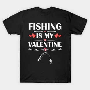 Fishing Is My Valentine T-Shirt Funny Humor Fans T-Shirt